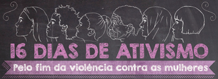 16 dias de ativismo:mobilização pelo fim da violência contra as mulheres